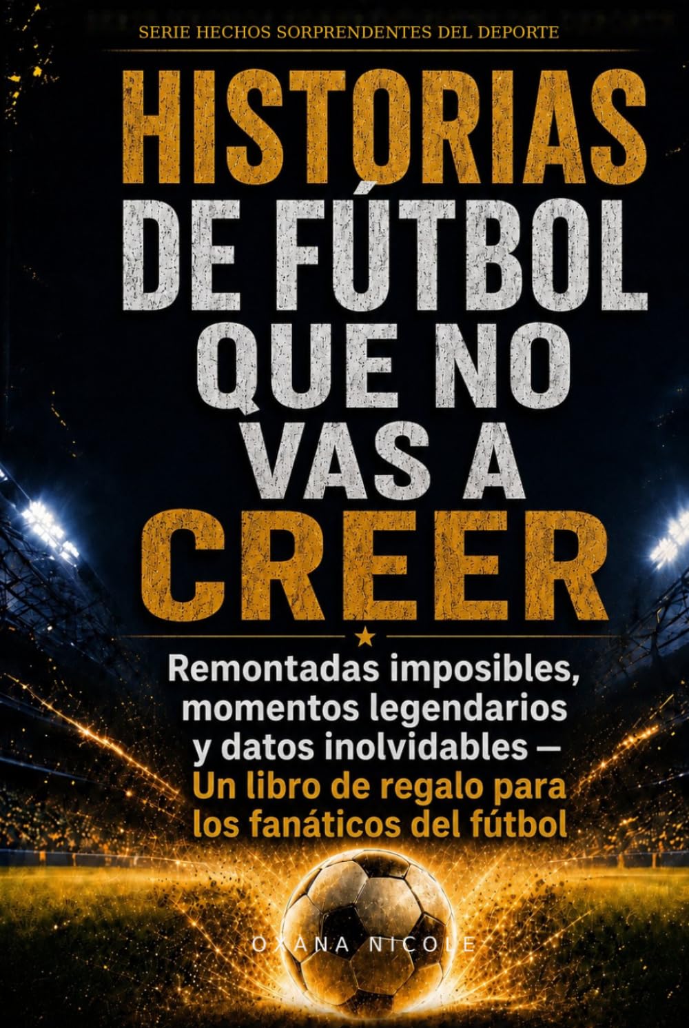 Historias de fútbol que no vas a creer: Remontadas imposibles, momentos legendarios y datos inolvidables: un libro de regalo para los fanáticos del fútbol