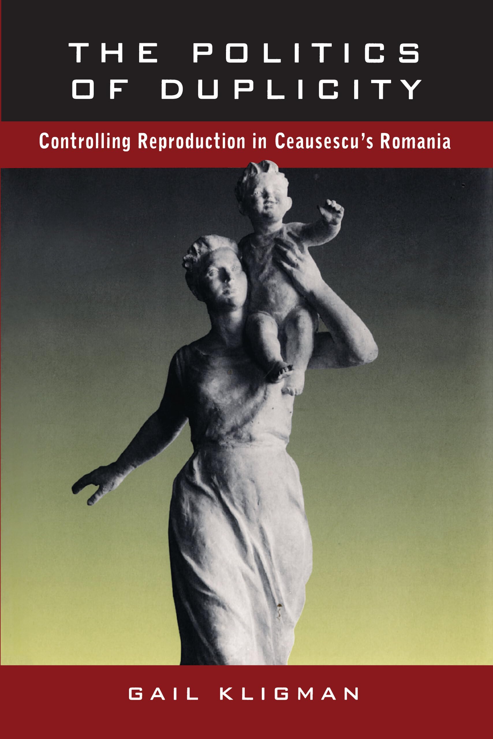 The Politics of Duplicity: Controlling Reproduction in Ceausescu's Romania (Contraversions, Critical Studies in Jewish Literature Culture and Society , No 11)