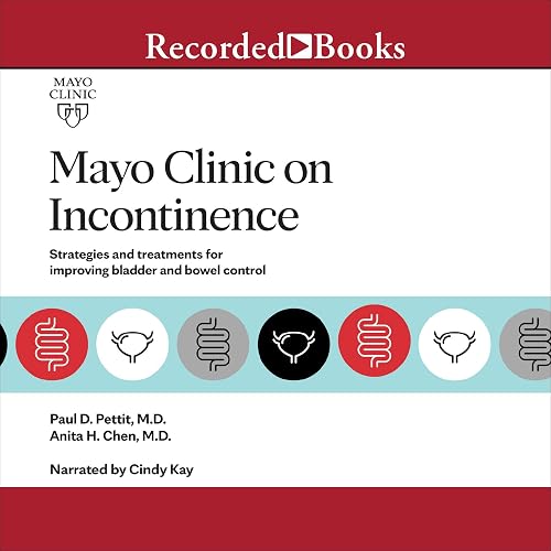 Mayo Clinic on Incontinence: Strategies and Treatments for Improving Bowel and Bladder Control