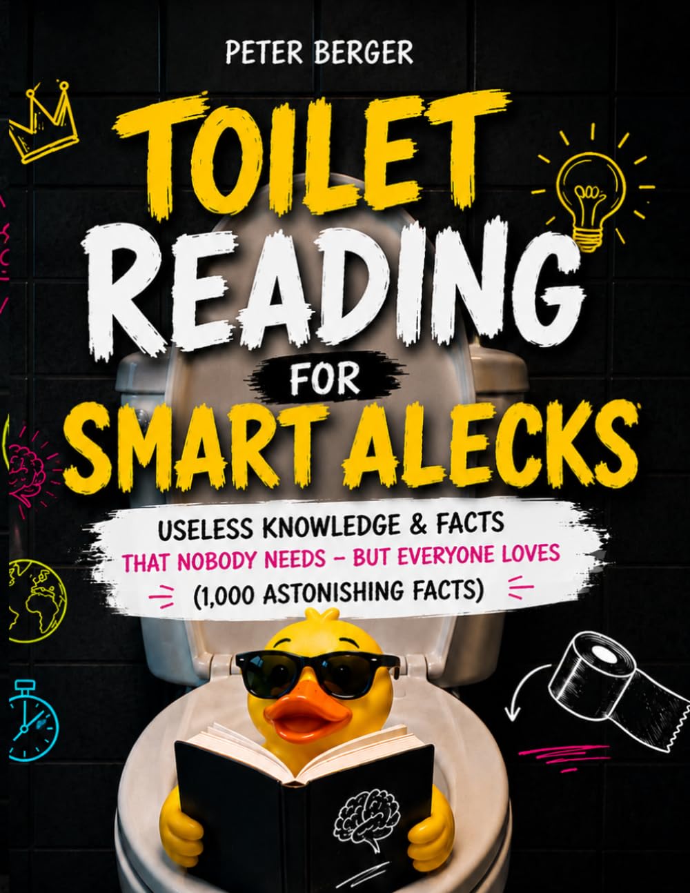 Toilet Reading for Smart Alecks: Useless knowledge & facts that nobody needs – but everyone loves (1,000 astonishing facts)