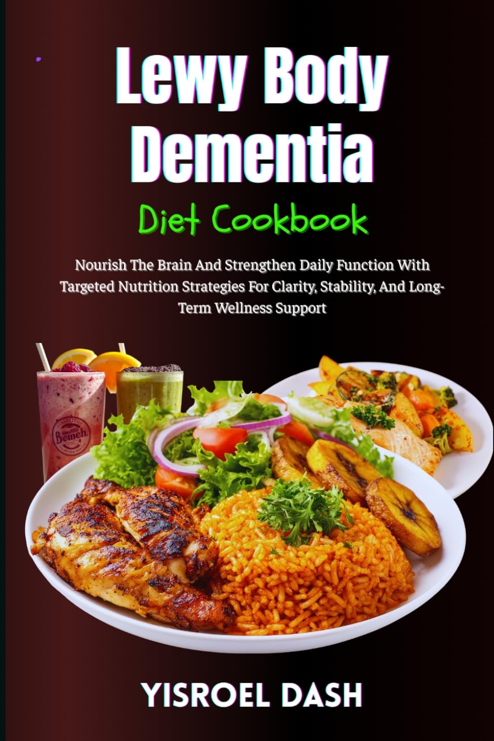Lewy Body Dementia Diet Cookbook: Nourish The Brain And Strengthen Daily Function With Targeted Nutrition Strategies For Clarity, Stability, And Long-Term Wellness Support