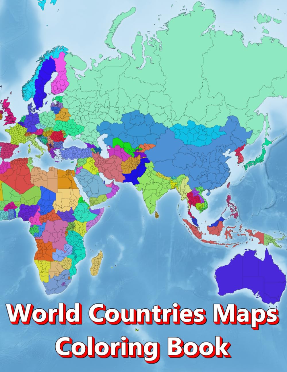 World Countries Maps Coloring Book - Continent Africa, Asia, Europe, Oceania, North and South America: Atlas of the World Coloring Maps with Countries Capitals Regions City Mountain River Sea
