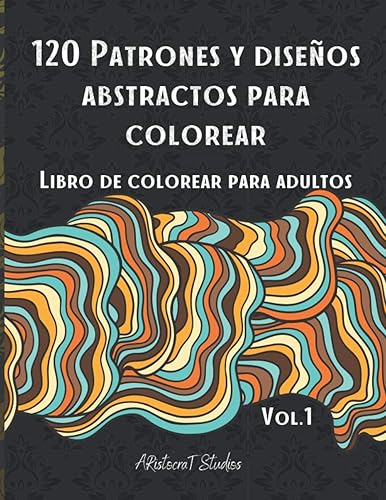120 Patrones y Diseños Abstractos para Colorear: Libro de colorear para adultos / Patrones para aliviar el estrés / Páginas de colorear relajantes / Diseño Premium (Coloring patterns)