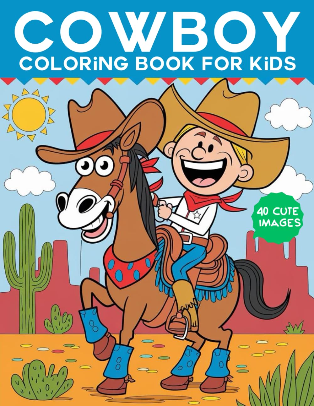 Cowboy Coloring Book For Kids: Western Rodeo Colouring Book with Cowboys & Cowgirls for Kids, 40 Coloring Page, Cowboy Boots, Hats, Sheriff, Saloon, Cowgirl, Ranch, Gunslinger, Indian, Mexican