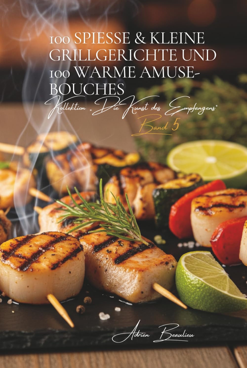 100 Spieße & Kleine Grillgerichte und 100 Warme Amuse-Bouches: Eine französische kulinarische Enzyklopädie – Sammlung Die Kunst des Empfangens – Band 5      Hardcover – November 20, 2025