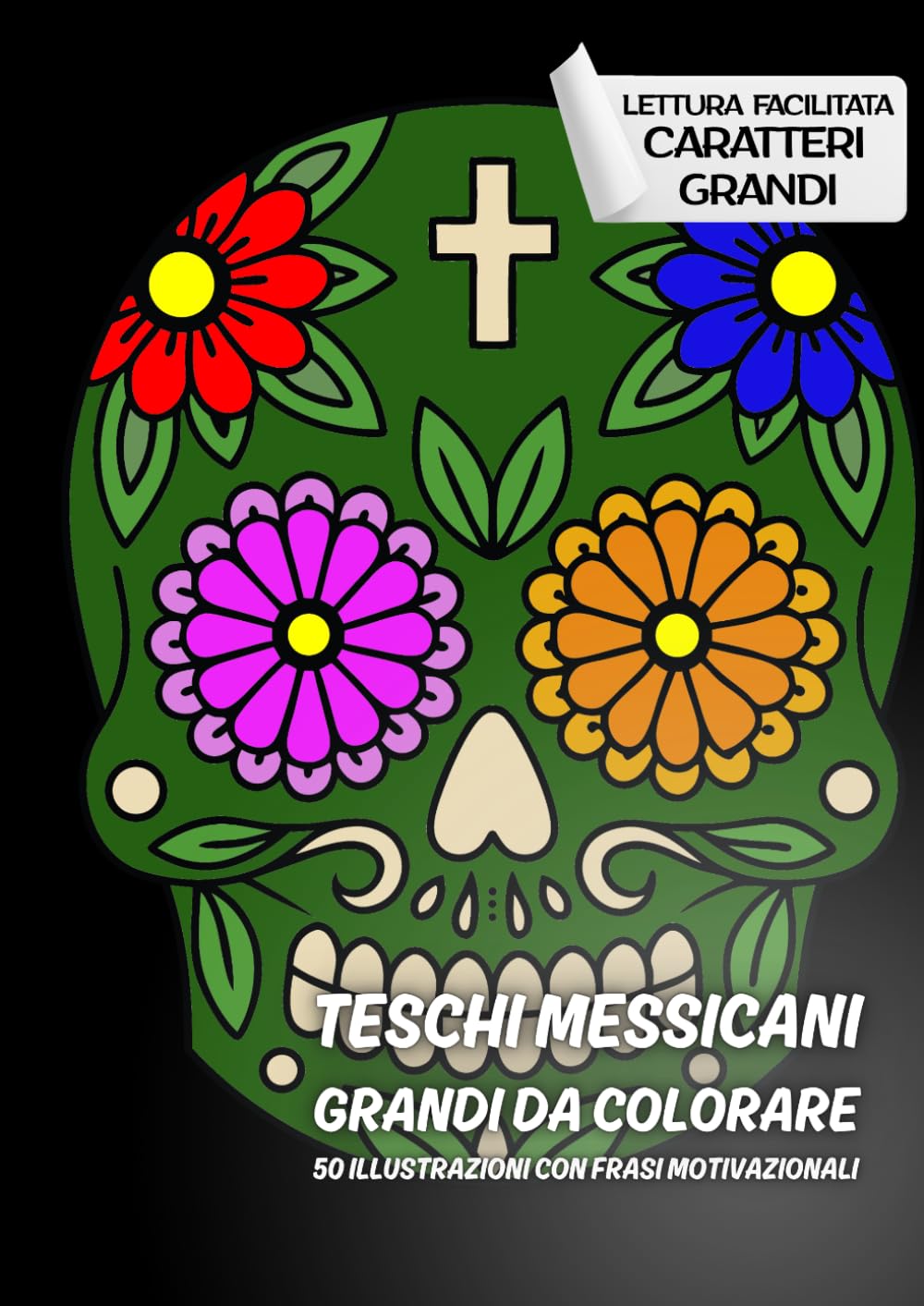 TESCHI MESSICANI GRANDI DA COLORARE 50 ILLUSTRAZIONI CON FRASI MOTIVAZIONALI: LETTURA FACILITATA CARATTERI GRANDI