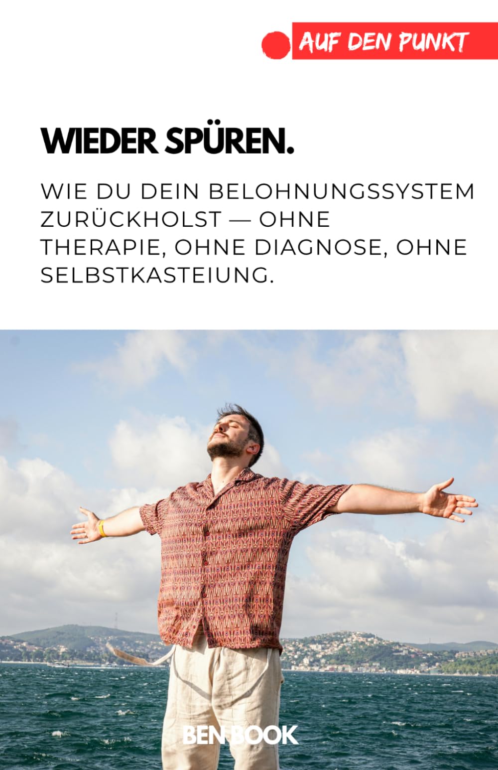 Wieder spüren.: Wie du dein Belohnungssystem zurückholst — ohne Therapie, ohne Diagnose, ohne Selbstkasteiung (.auf den Punkt)