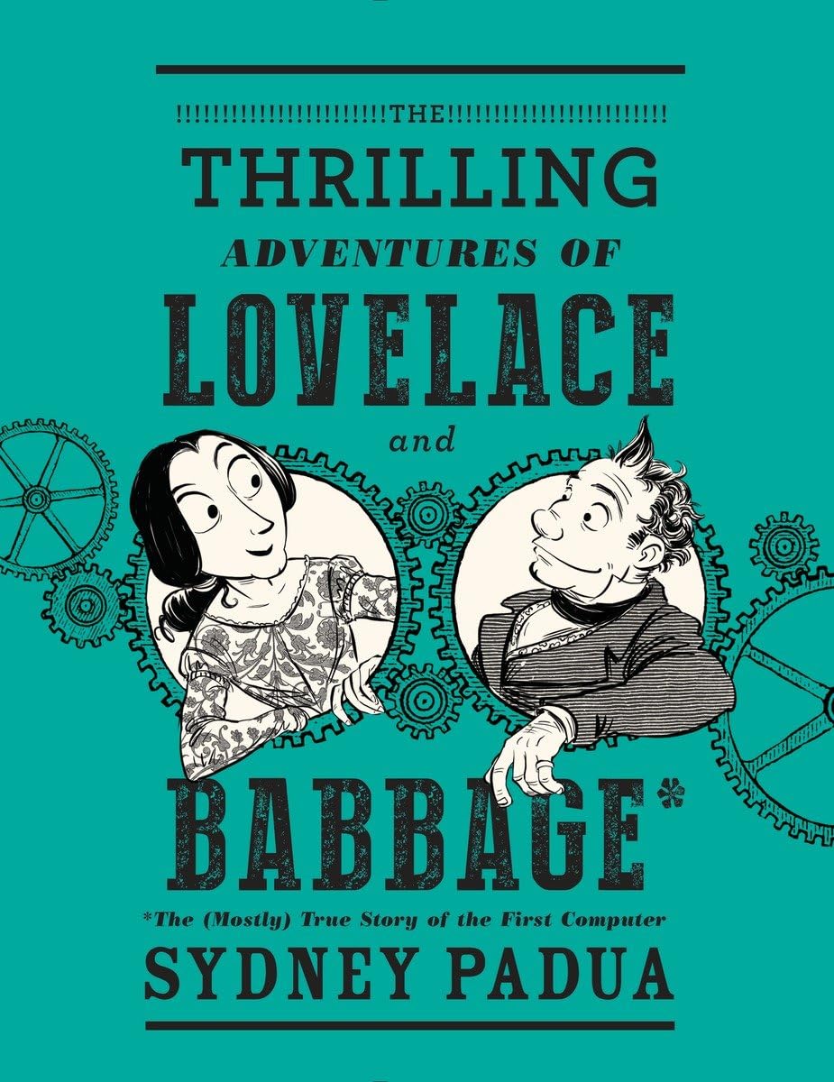 The Thrilling Adventures of Lovelace and Babbage: The (Mostly) True Story of the First Computer (Pantheon Graphic Library) cover