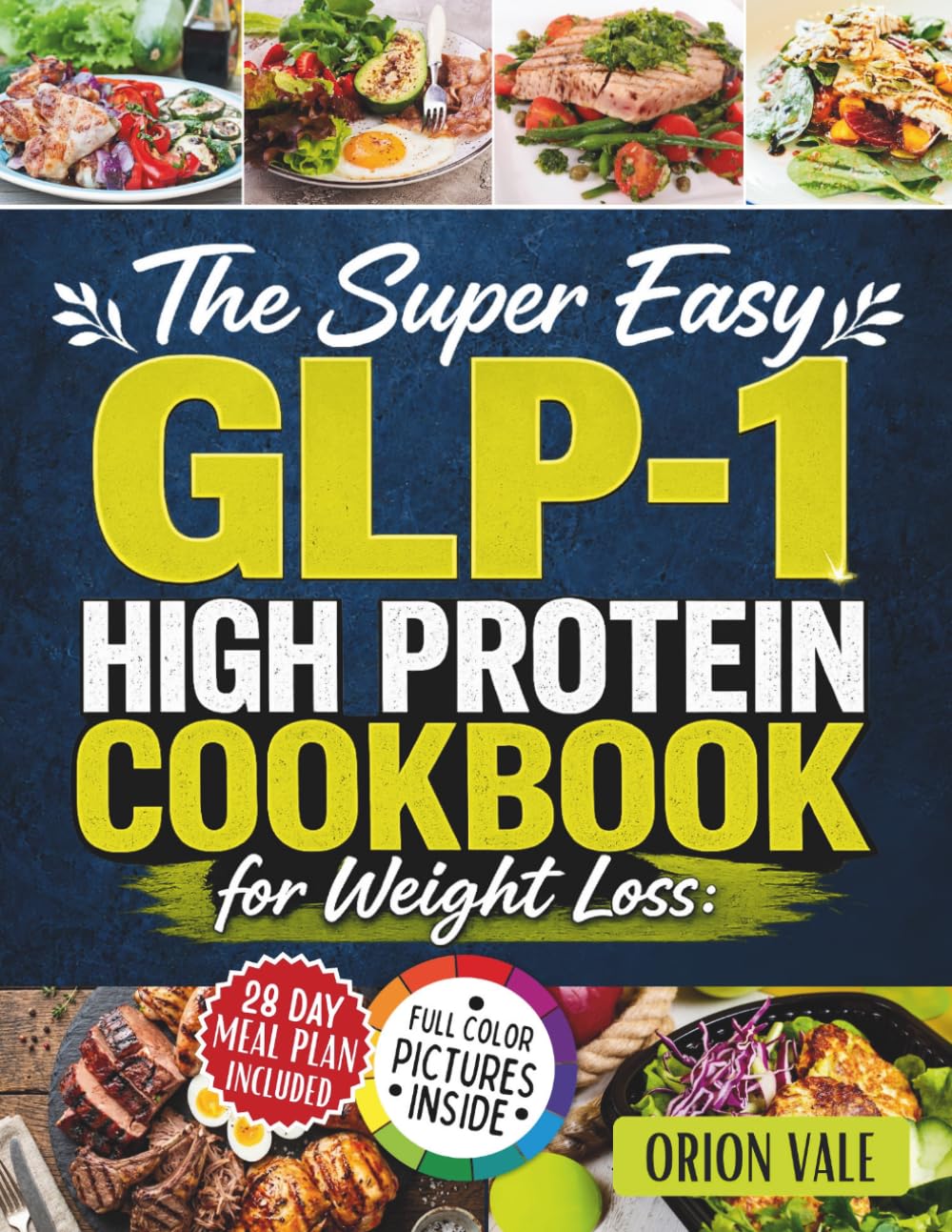 The Super Easy GLP-1 High Protein Cookbook for Weight Loss: 100+ Quick and Delicious Low Carb Recipes with a 28-Day Meal Plan to Curb Cravings, Protect Muscle & Burn Fat Naturally