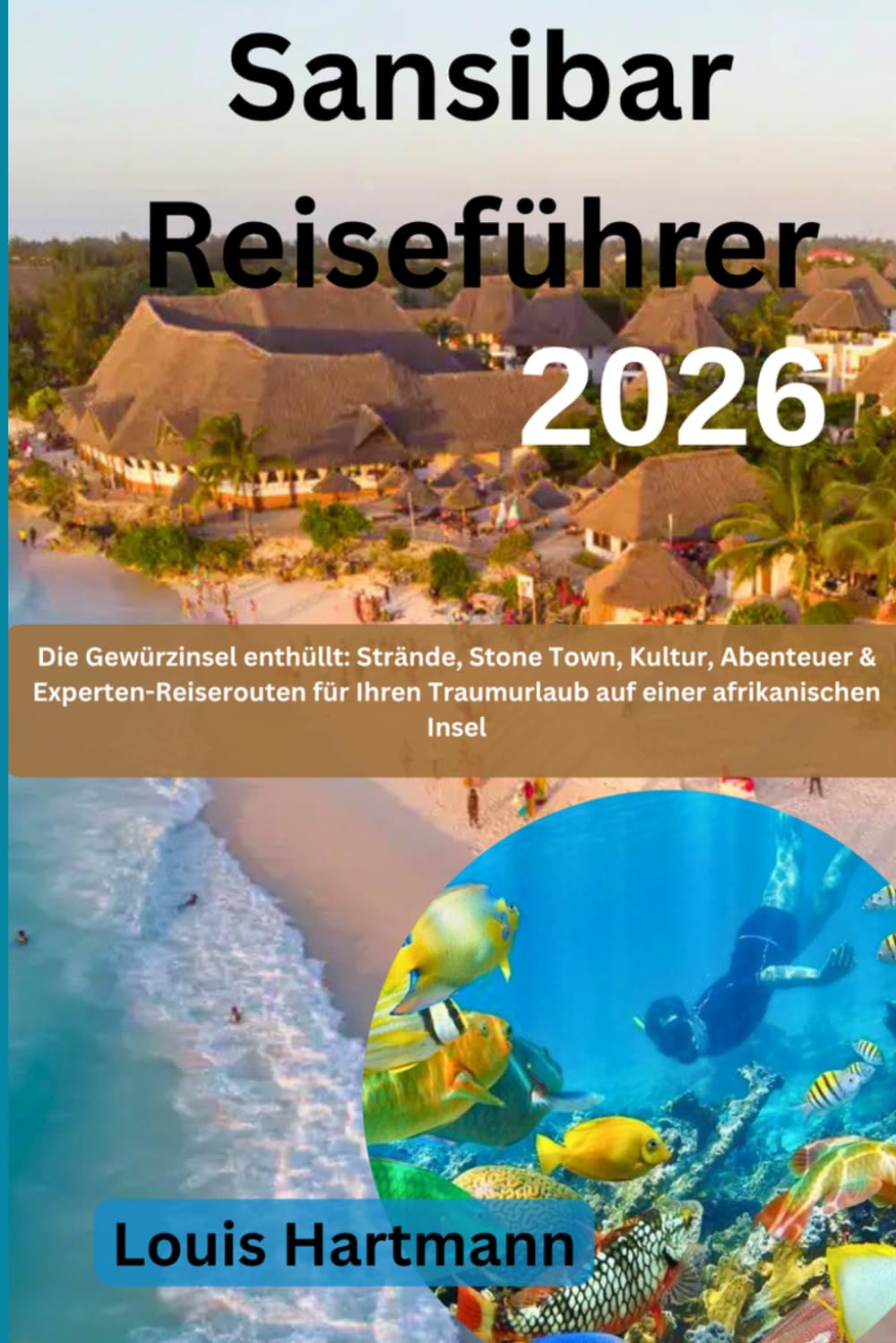 Sansibar Reiseführer 2026: Die Gewürzinsel enthüllt: Strände, Stone Town, Kultur, Abenteuer & Experten-Reiserouten für Ihren Traumurlaub auf einer afrikanischen Insel