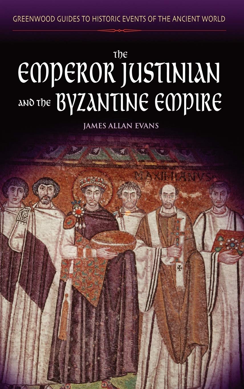 The Emperor Justinian and the Byzantine Empire (Greenwood Guides to Historic Events of the Ancient World)
