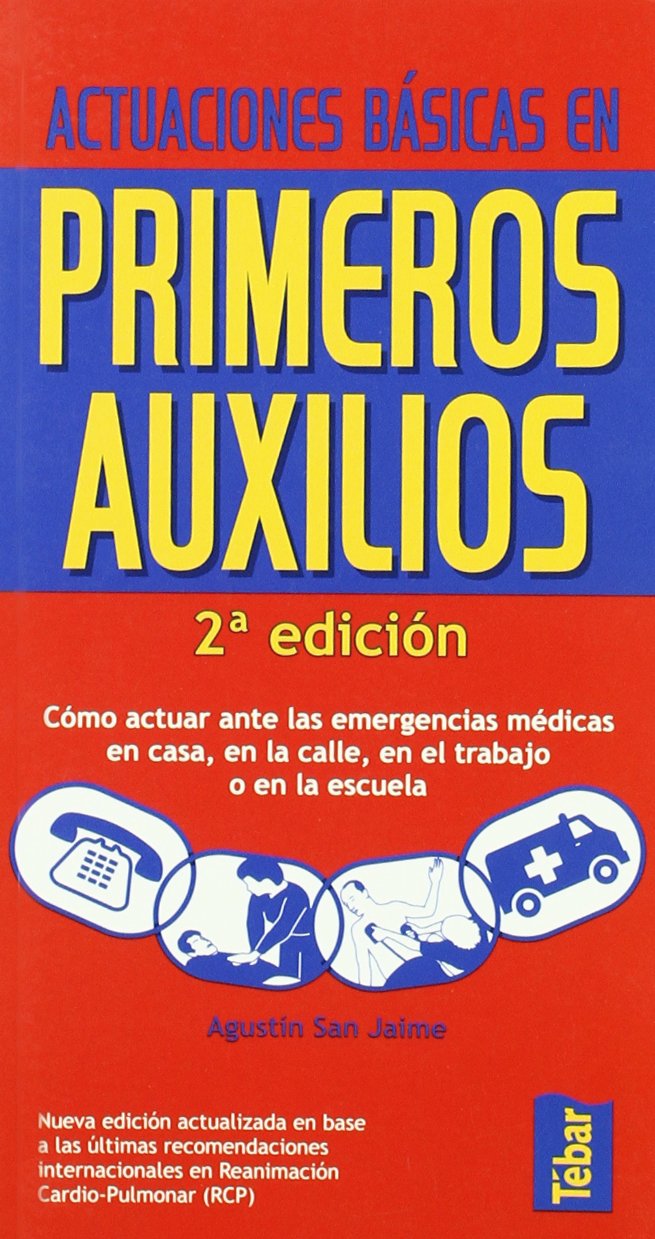 Actuaciones básicas en primeros auxilios: cómo actuar ante las emergencias médicas en casa, en la calle, en el trabajo o en la escuela (SIN COLECCION)