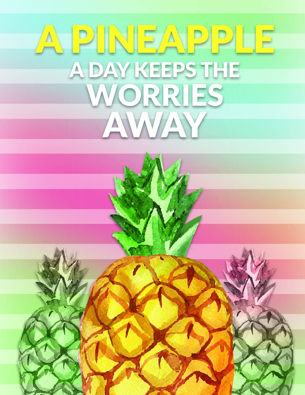 A Pineapple a Day Keeps the Worries Away: A 8.5 X 11 Journal to Keep All of Your Daily Thoughts