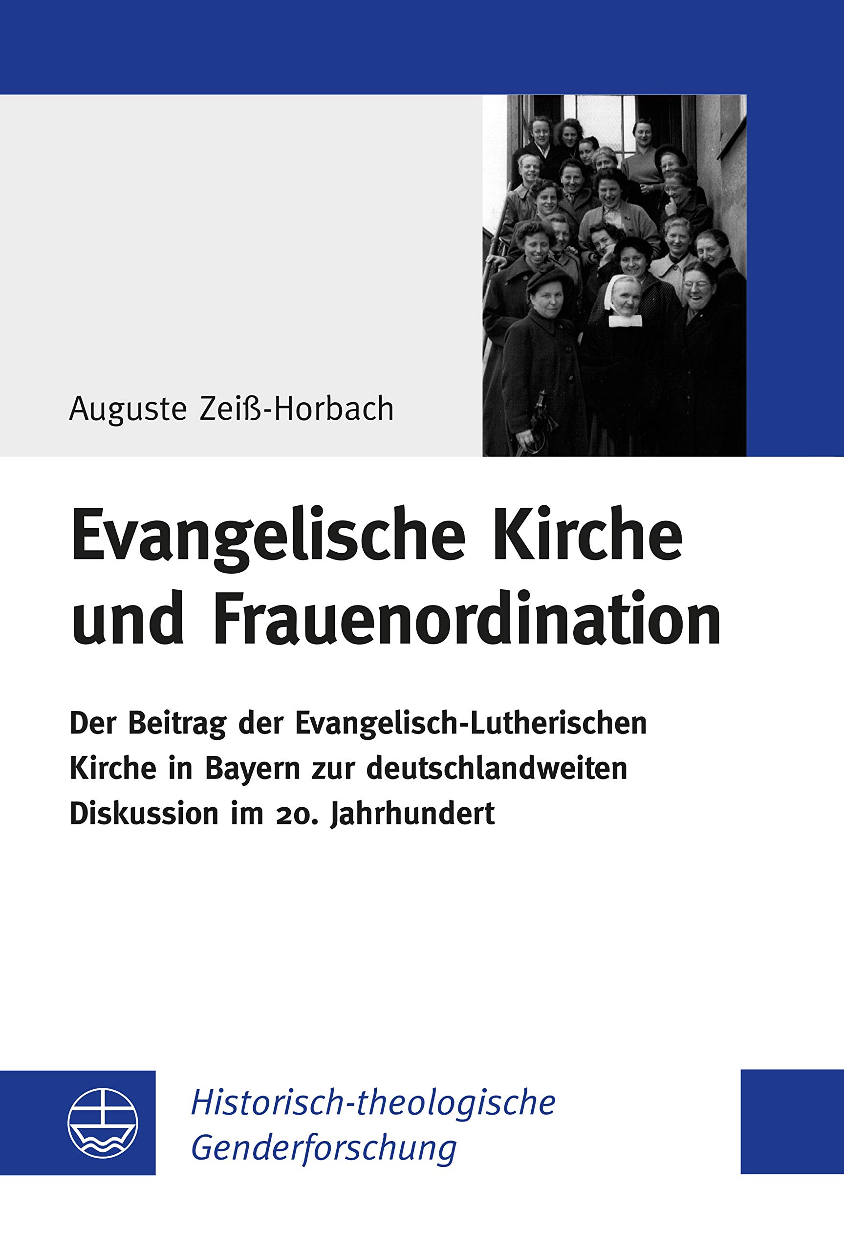 Evangelische Kirche und Frauenordination: Der Beitrag der Evangelisch-Lutherischen Kirche in Bayern zur deutschlandweiten Diskussion im 20. Jahrhundert ... Genferforschung (HThGF) 8)