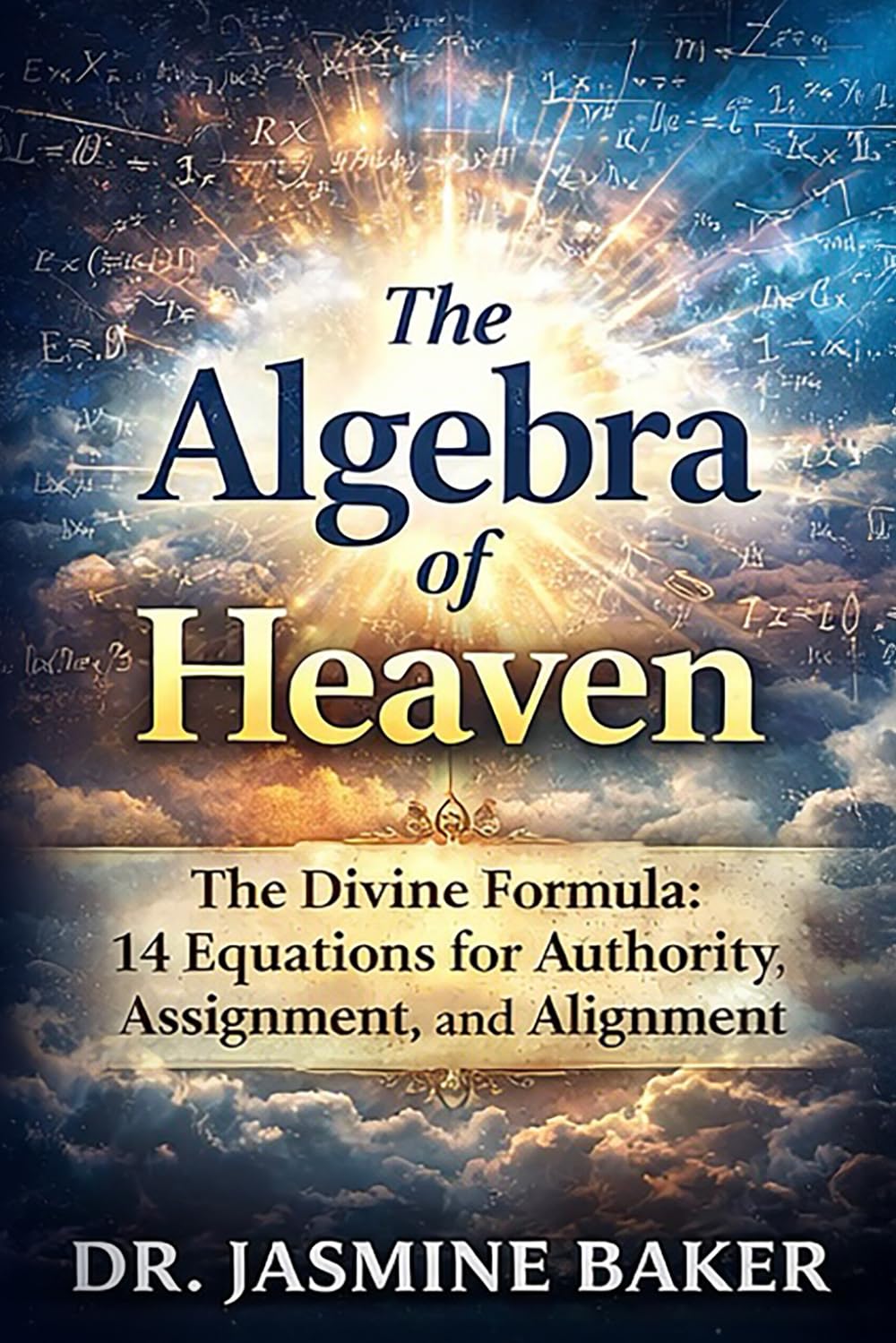 The Algebra of Heaven: The Divine Formula: 14 Equations for Authority, Assignment, and Alignment: 3 (The Formation Series)