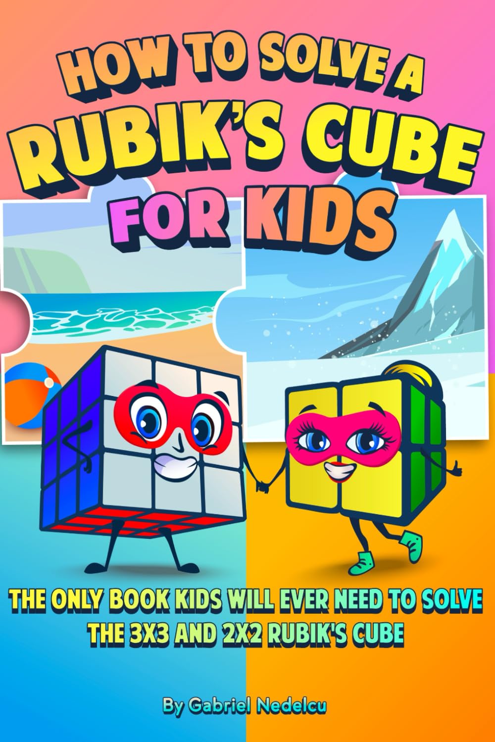 How to Solve a Rubik’s Cube for Kids (2 Books in 1): The Only Book Kids Will Ever Need to Solve the 3x3 and 2x2 Rubik's Cube
