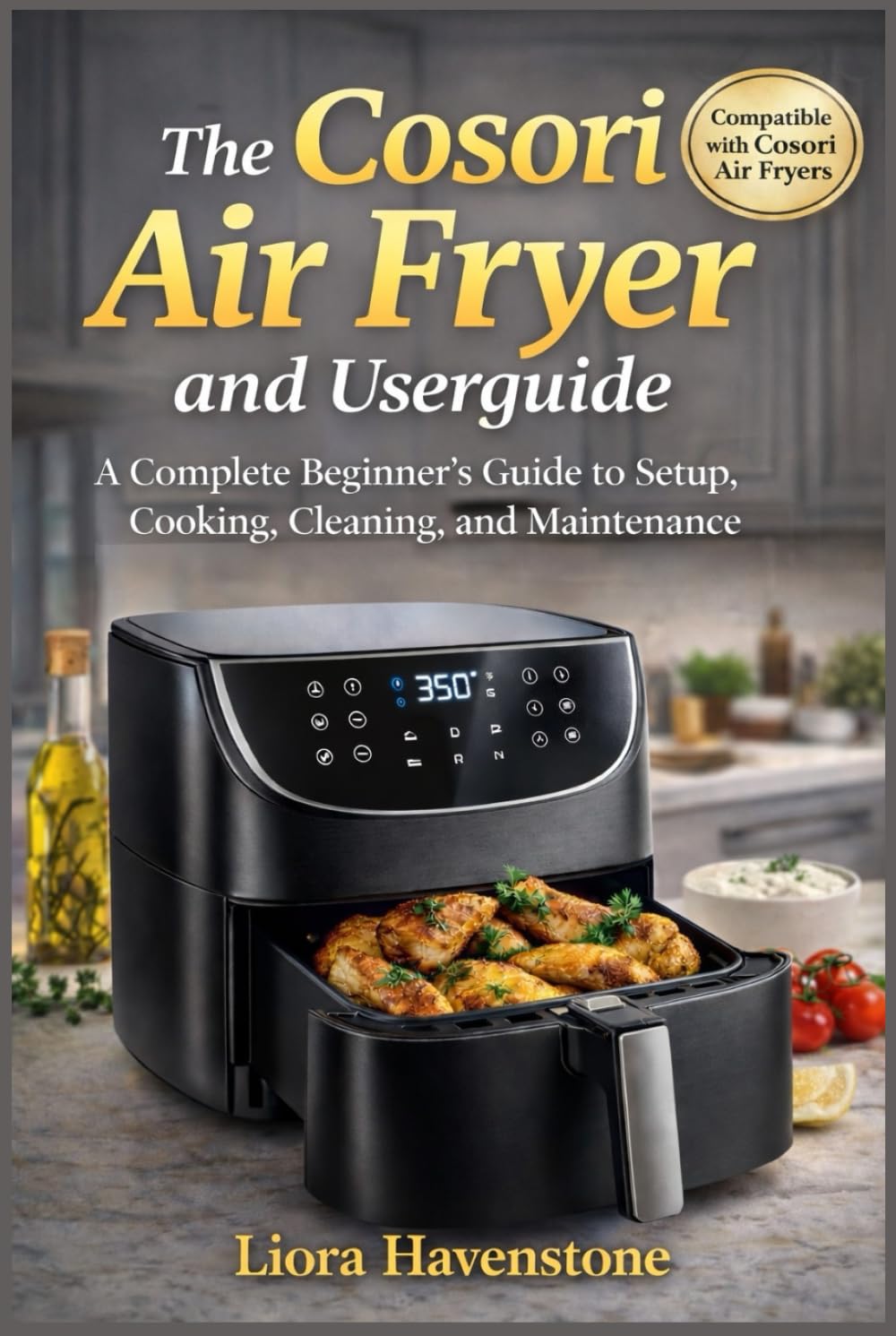 The Cosori Air Fryer and Userguide: A Complete Beginner’s Guide to Setup, Cooking, Cleaning, and Maintenance