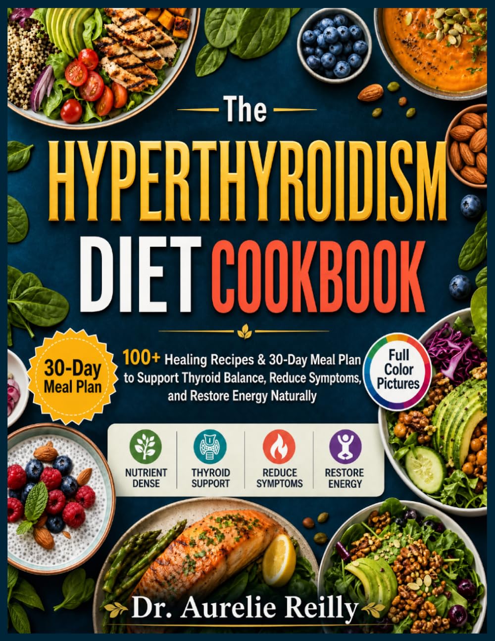 The Hyperthyroidism Diet Cookbook: 100+ Healing Recipes & 30-Day Meal Plan to Support Thyroid Balance, Reduce Symptoms, and Restore Energy Naturally