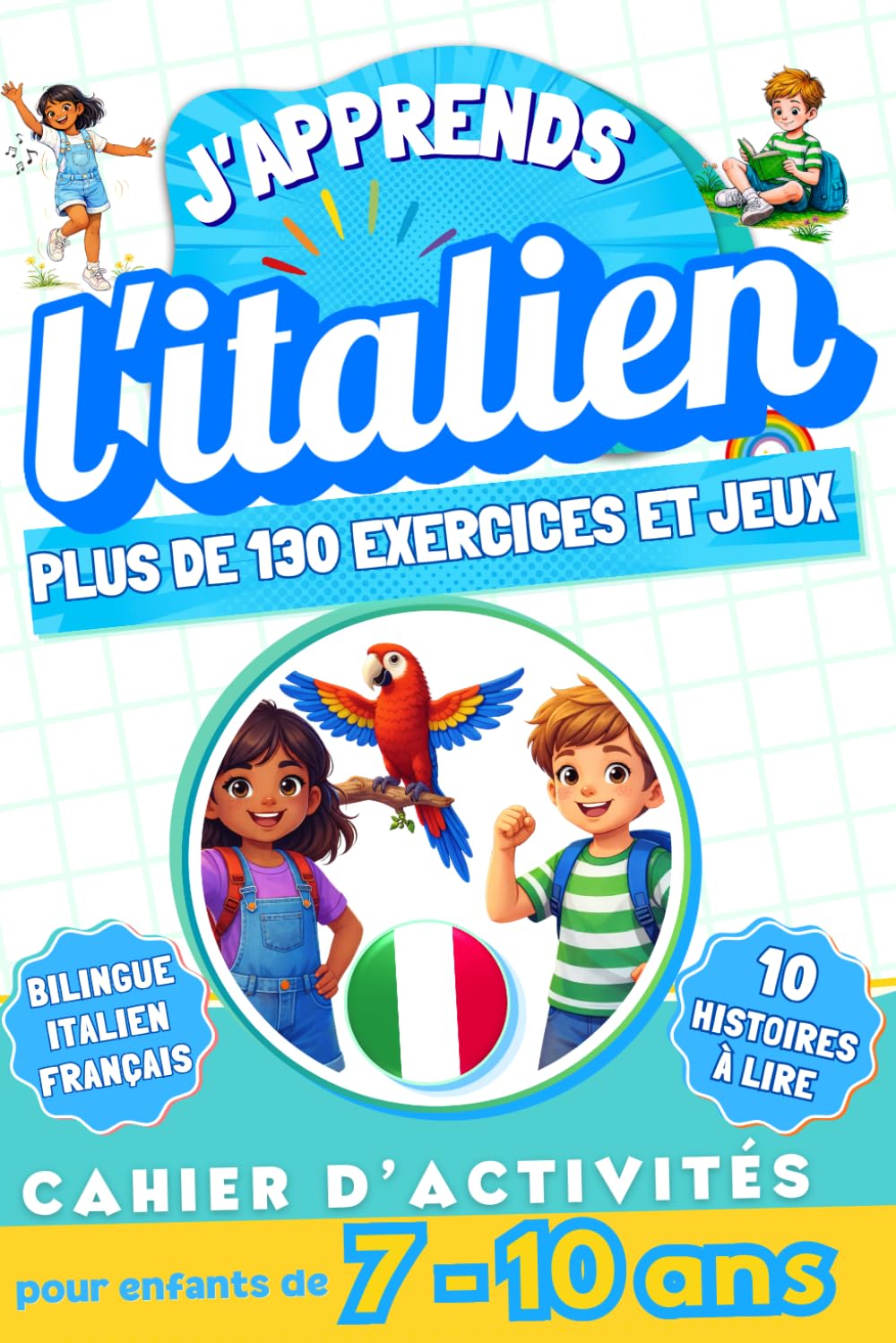 J'apprends l'Italien : Cahier d'activités bilingue pour enfants de 7 à 10 ans: Plus de 130 exercices et jeux, 10 histoires illustrées