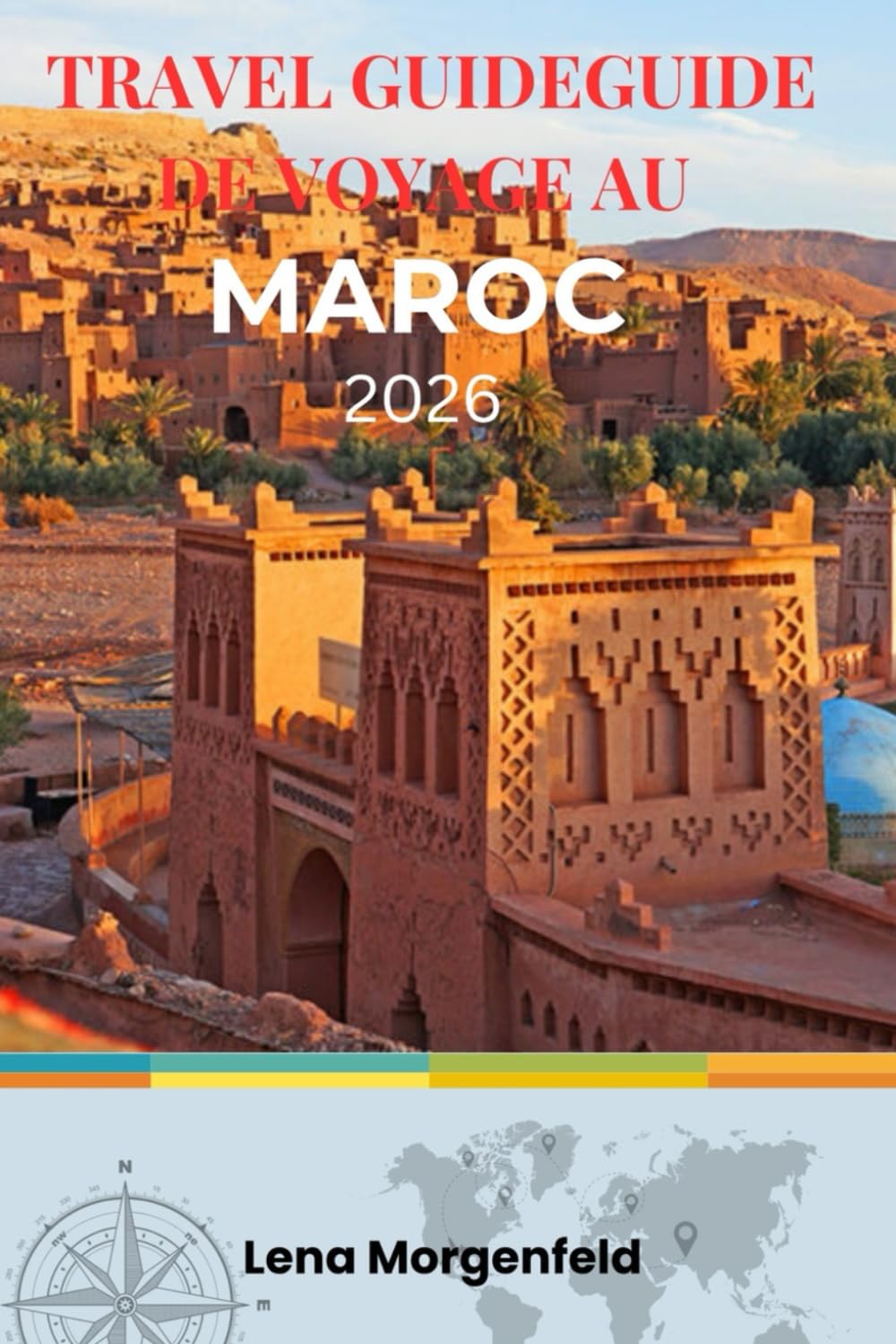 GUIDE DE VOYAGE AU MAROC 2026: Évitez arnaques et pièges, découvrez trésors cachés, itinéraires authentiques, voyages sûrs pour femmes, aventures hors sentiers battus et astuces budget au Maroc.