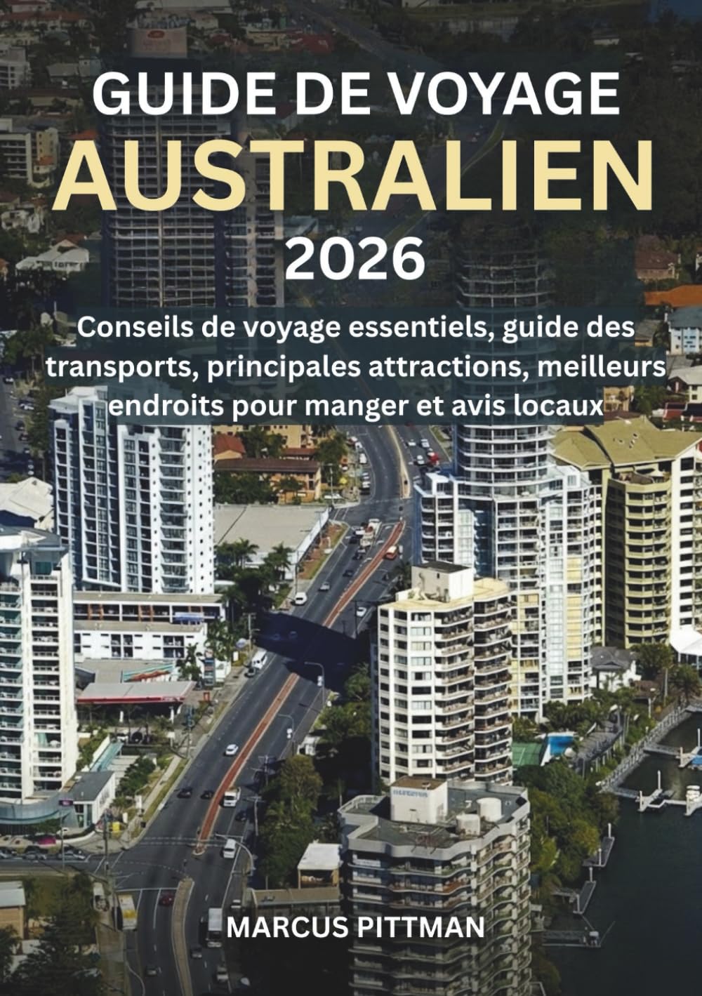 GUIDE DE VOYAGE AUSTRALIEN 2026 (TOUTE COULEUR): Conseils de voyage essentiels, guide des transports, principales attractions, meilleurs endroits pour manger et avis locaux (Explorer’s Travel Guides)