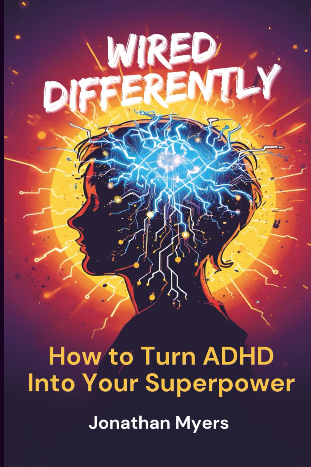 Wired Differently: How to Turn ADHD Into Your Superpower