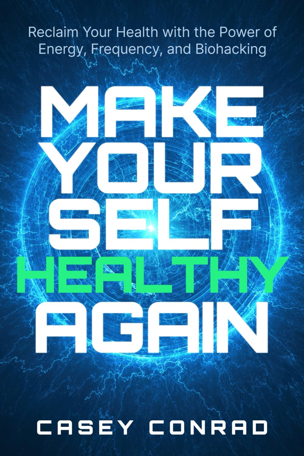 Make Yourself Healthy Again: Reclaim Your Health with Energy, Frequency & Biohacking