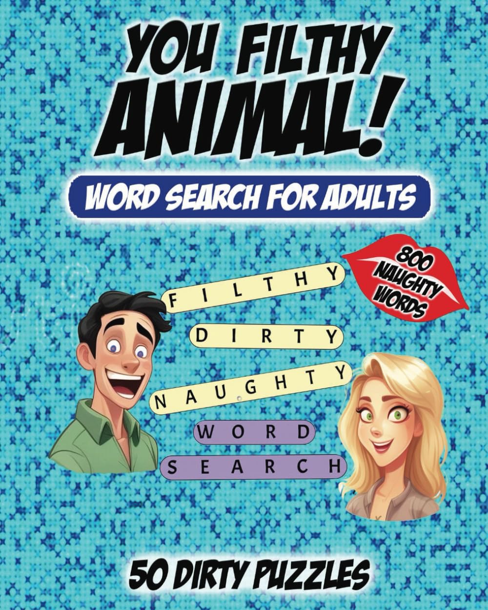 YOU FILTHY ANIIMAL! *ADULTS ONLY* Word Search Puzzle Book (8x10-inch)- 50 Puzzles Filled with 800 Naughty Words Ranging from Mildy Inappropriate to ... Novelty Gag Gift for Those with Dirty Minds!