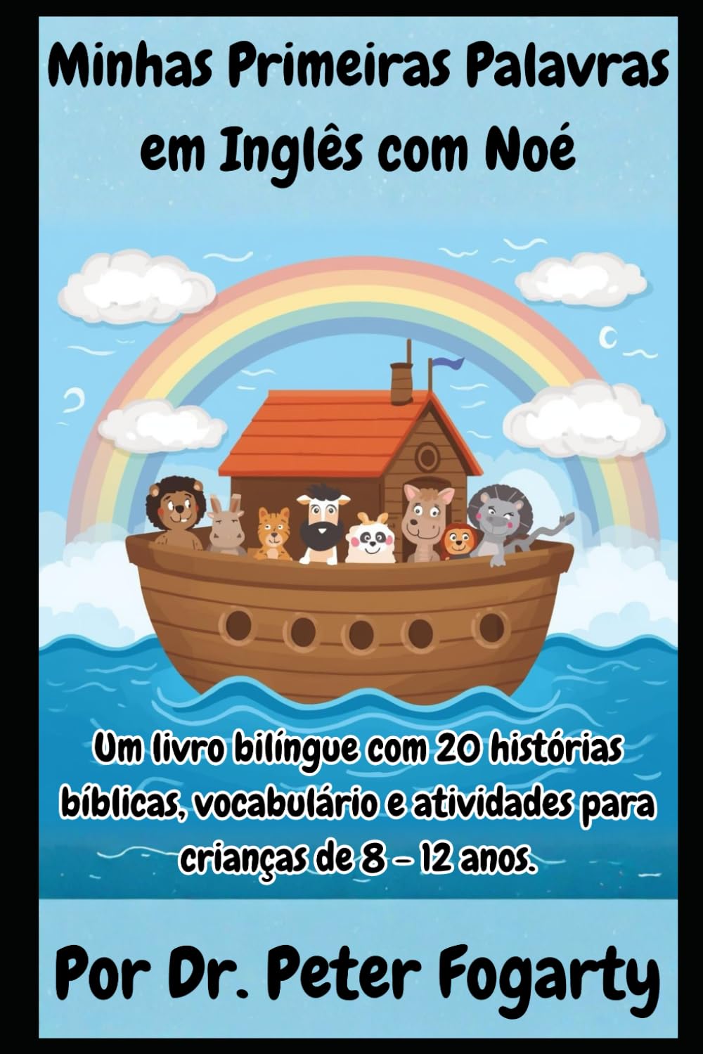 Minhas Primeiras Palavras em Inglês com Noé: Um livro bilíngue com 20 histórias bíblicas, vocabulário e atividades para crianças de 8-12 anos. (Fé & Fluência: Inglês com a Bíblia)