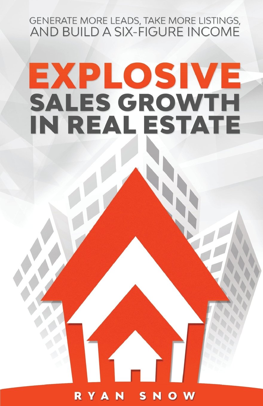 Explosive Sales Growth in Real Estate: Generate More Leads, Take More Listings, and Build