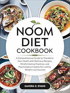 Noom Diet Cookbook: A Comprehensive Guide to transform Your Health with Delicious Recipes, Mindful Eating Practices, and Psychological Insights for Lasting Weight Loss Success