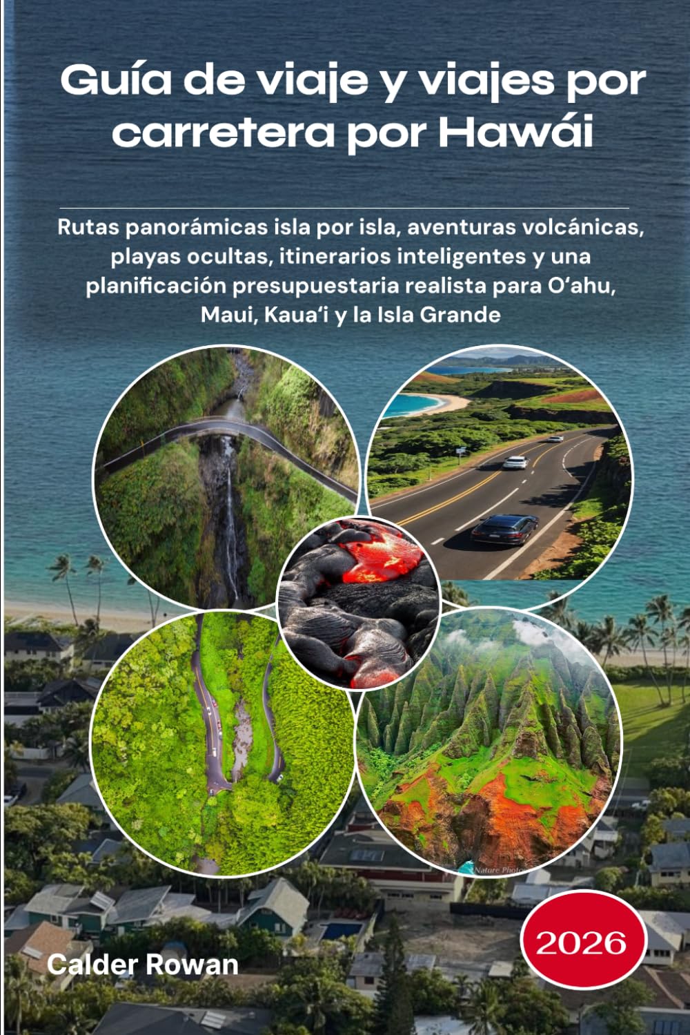 Guía de viaje y viajes por carretera por Hawái 2026: Rutas panorámicas isla por isla, aventuras volcánicas, playas ocultas, itinerarios inteligentes y ... para Oʻahu, Maui, Kauaʻi y la Isla Grande