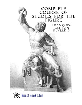 Complete Course Of Studies For The Figure Based on the most beautiful models of antiquity and the paintings of the great masters