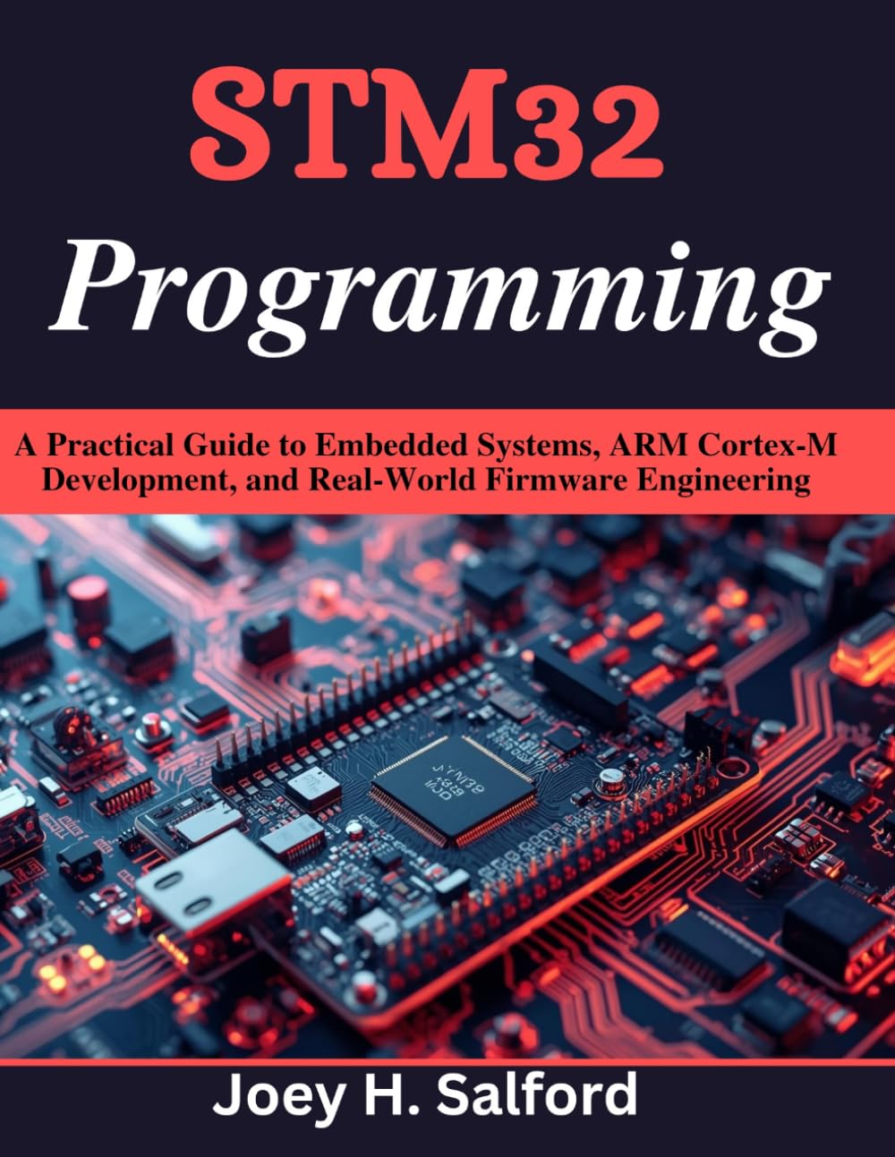 STM32 Programming: A Practical Guide to Embedded Systems, ARM Cortex-M Development, and Real-World Firmware Engineering (Practical Tech Companion)