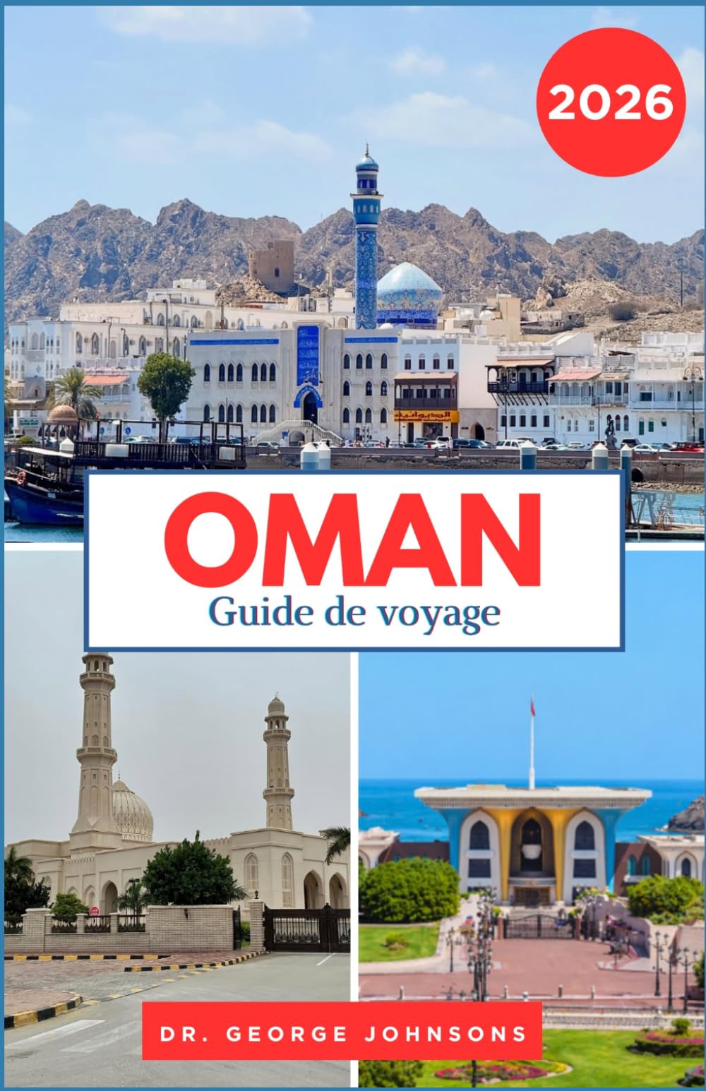OMAN GUIDE DE VOYAGE 2026: Découvrez les déserts, les forteresses antiques et la culture arabe locale Conseils pratiques pour les destinations côtières et montagneuses