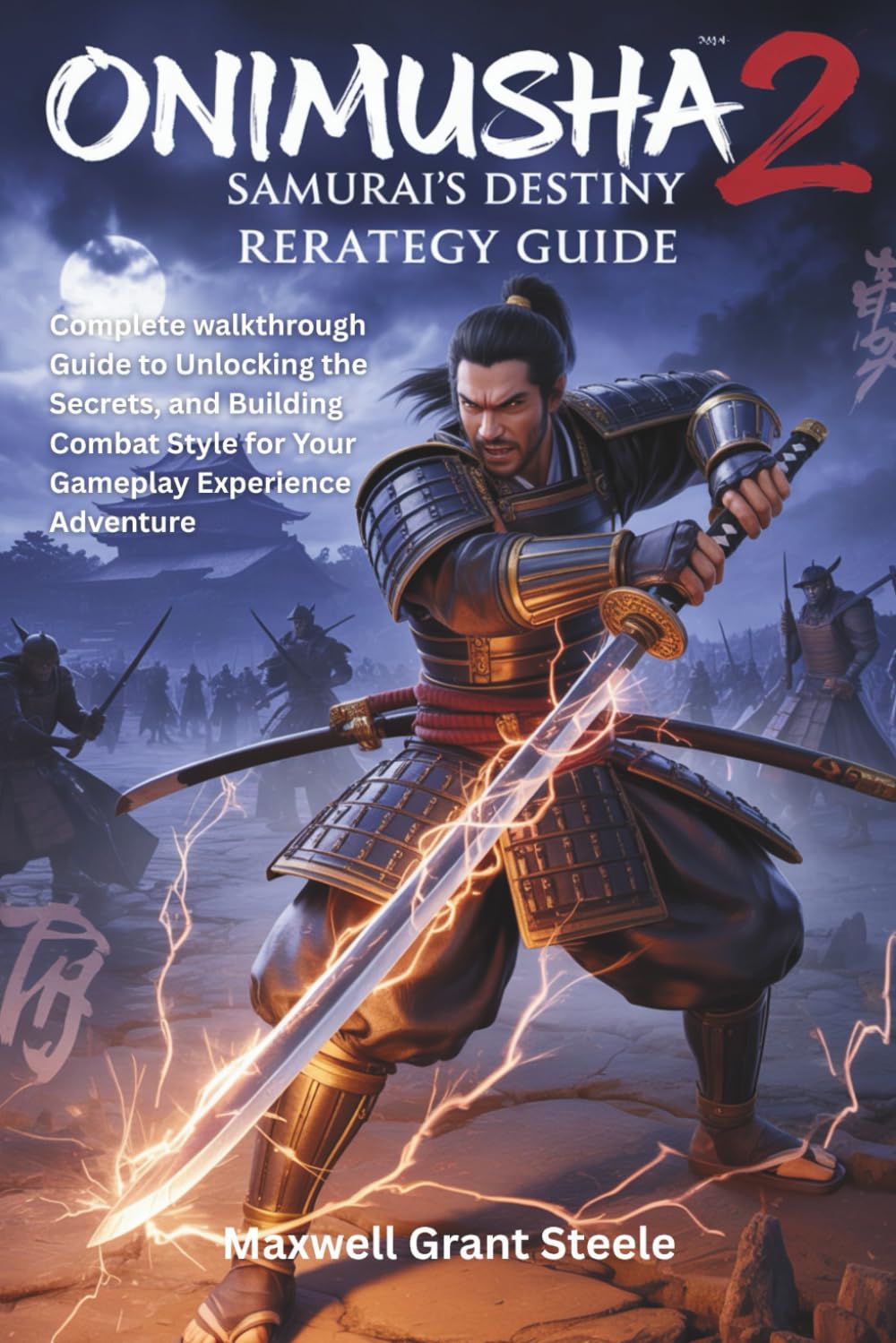 Onimusha 2: Samurai's Destiny Remaster Strategy Guide: Complete walkthrough Guide to Unlocking the Secrets, and Building Combat Style for Your Gameplay Experience Adventure