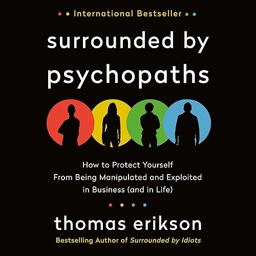 Surrounded by Psychopaths: How to Protect Yourself from Being Manipulated and Exploited in Business (and in Life) [The Surrounded by Idiots Series]
