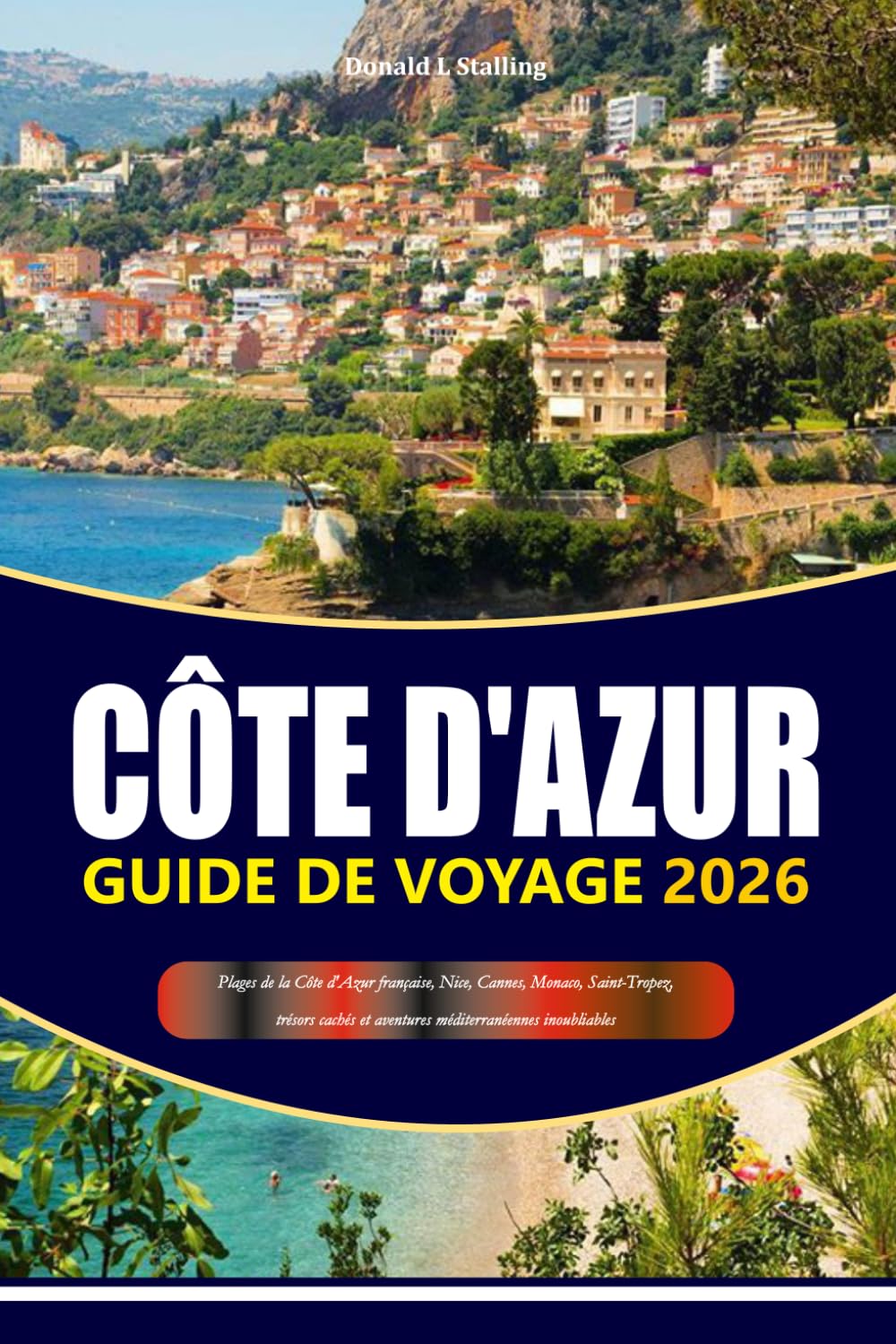 CÔTE D'AZUR GUIDE DE VOYAGE 2026-2027: Plages de la Côte d'Azur française, Nice, Cannes, Monaco, Saint-Tropez, trésors cachés et aventures méditerranéennes inoubliables