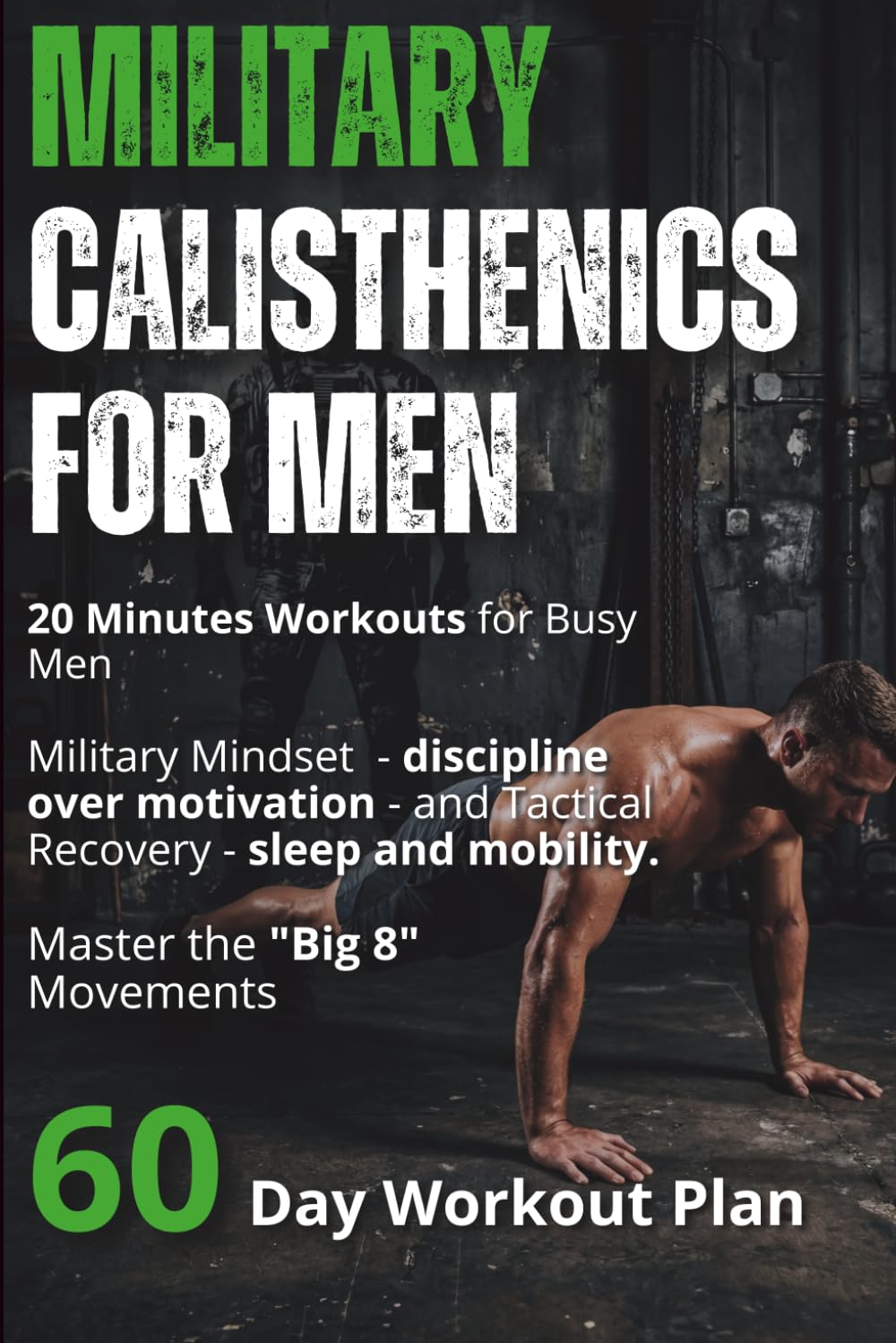 MILITARY CALISTHENICS FOR MEN: How to Build Elite Strength and Muscle at Home - 60-Day Day-by-Day Military Program and Get Serious Results in 20 Minutes a Day—No Equipment Needed