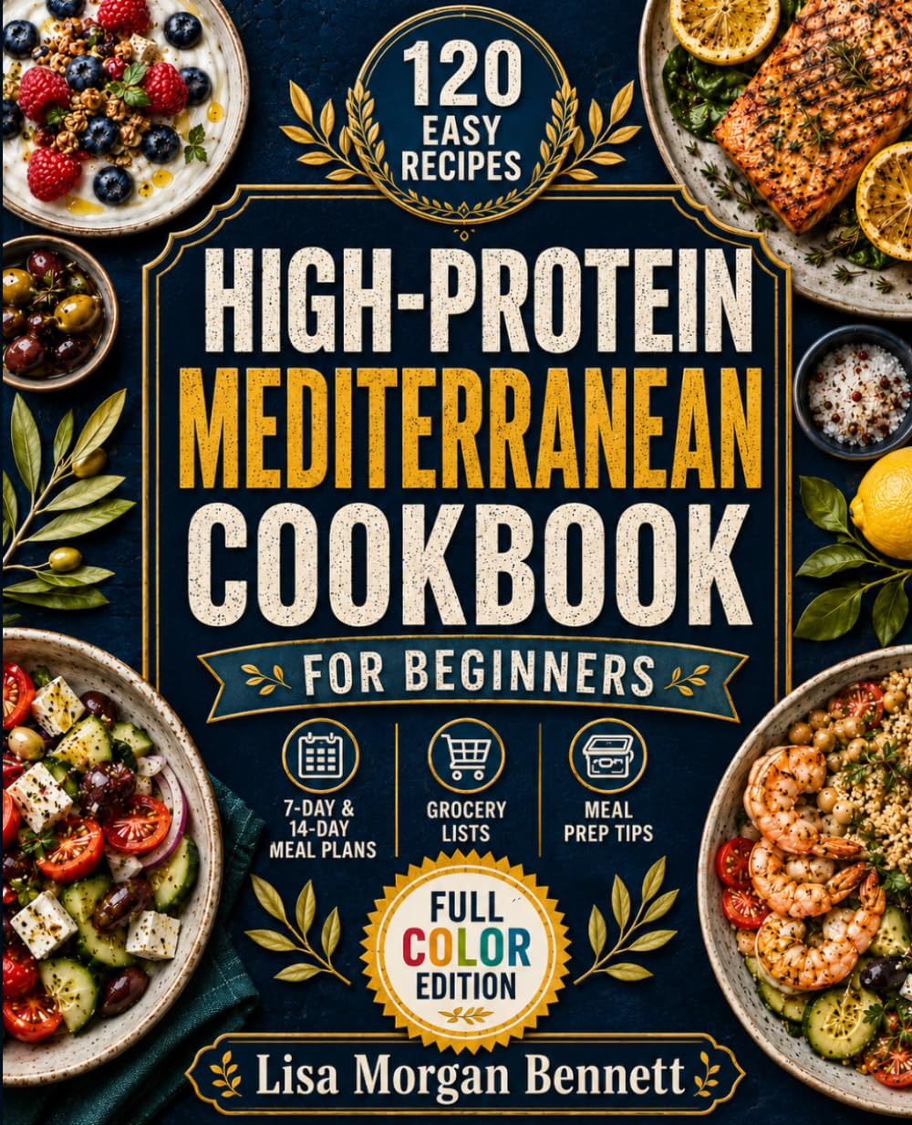 High-Protein Mediterranean Cookbook for Beginners: 120 Easy Recipes with 7-Day & 14-Day Meal Plans, Grocery Lists, and Meal Prep Tips