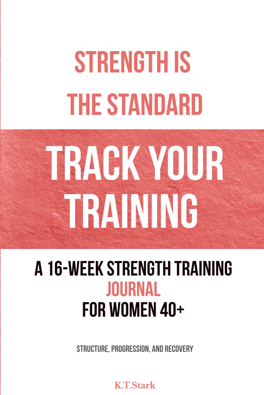 Strength is the Standard: A 16-Week Strength Training Journal for Women 40+ - Structure, Progression, and Recovery