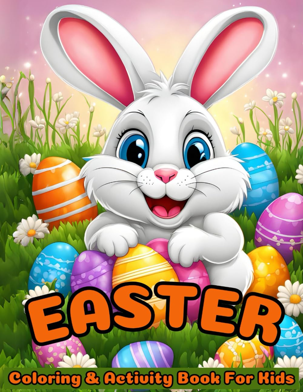 Easter Coloring & Activity Book For Kids: A happy Easter Workbook, Word search, Dot To Dot, I Spy, Dot Marker Coloring, Mazes And Lots More, Easter Basket Stuffer.