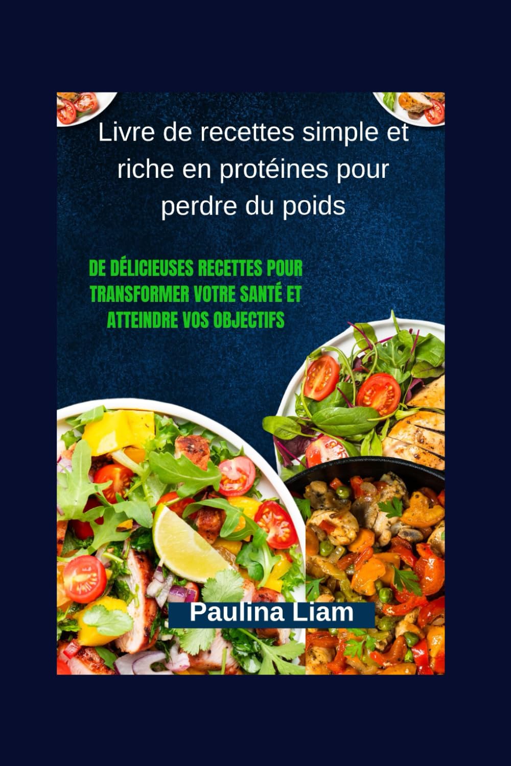 Livre de recettes simple et riche en protéines pour perdre du poids: De délicieuses recettes pour transformer votre santé et atteindre vos objectifs (French Edition)