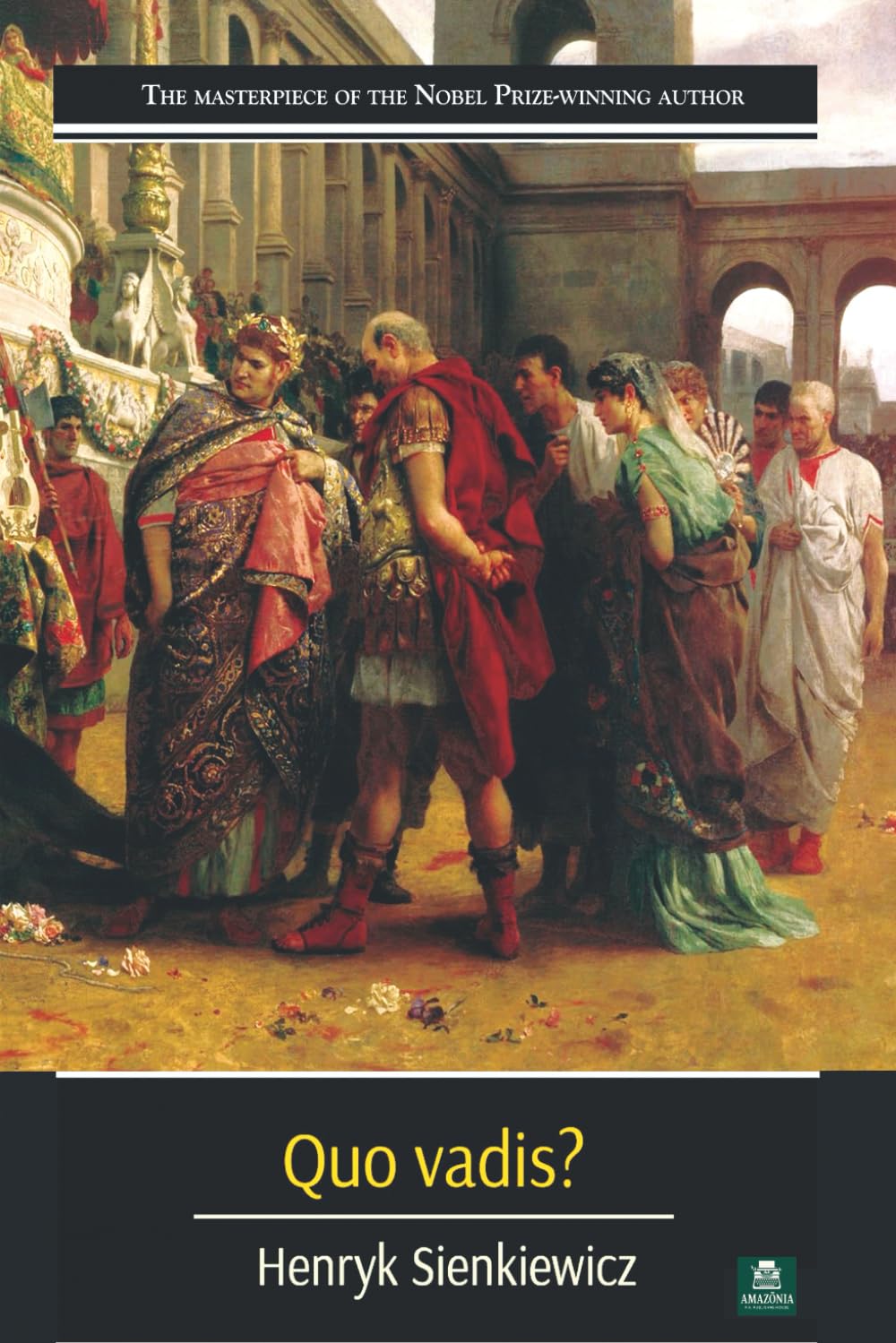 Quo Vadis? A Tale of the Time of Nero: The Complete Annotated and Illustrated Edition