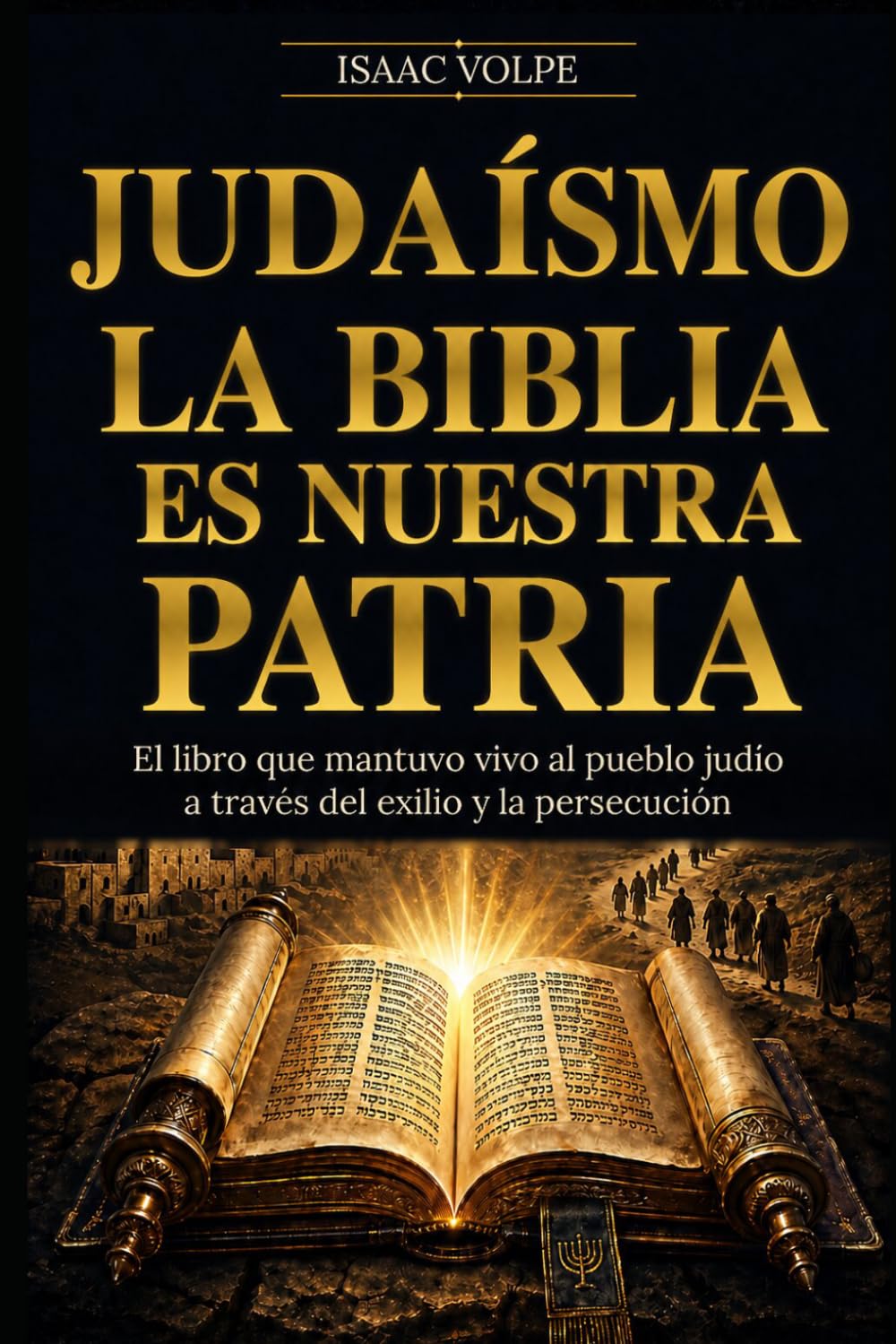 JUDAÍSMO. LA BIBLIA ES NUESTRA PATRIA El libro que mantuvo vivo al pueblo judío a través del exilio y la persecución: Una nación sin tierra que vivió dentro de un texto.