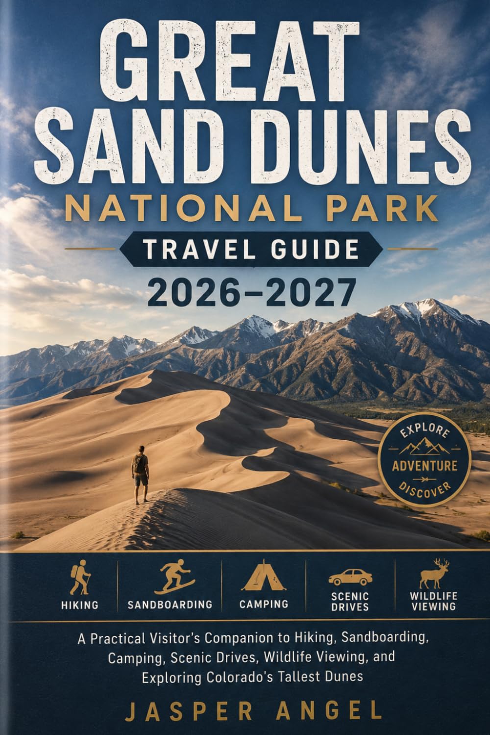 Great Sand Dunes National Park Travel Guide 2026–2027: A Practical Visitor's Companion to Hiking, Sandboarding, Camping, Scenic Drives, Wildlife Viewing, and Exploring Colorado's Tallest Dunes