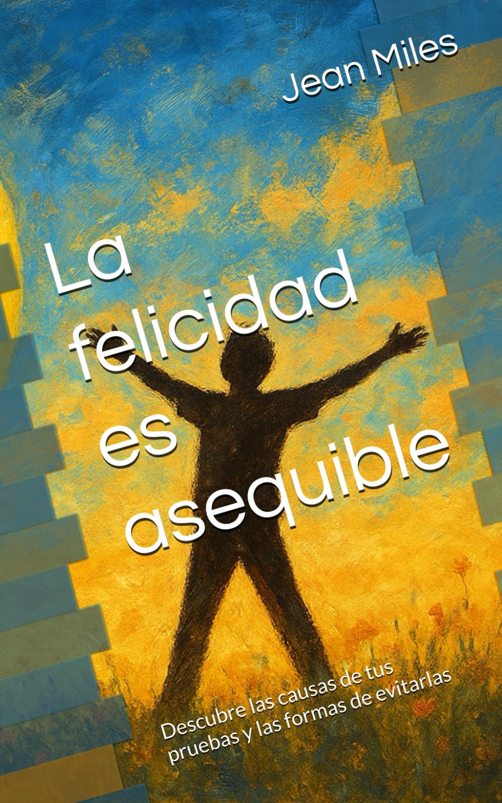 La felicidad es asequible: Descubre las causas de tus pruebas y las formas de evitarlas