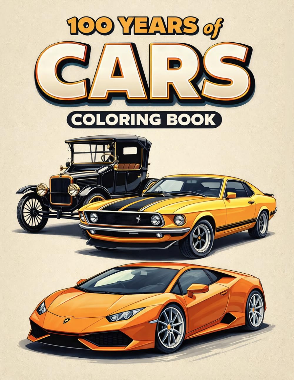 100 Years of Cars Coloring Book: Classic Cars, Vintage Vehicles, Muscle Cars & Supercars – Automotive History Coloring Book for Adults, Teens & Car Lovers (The Ultimate Teen & Adult Coloring Series)
