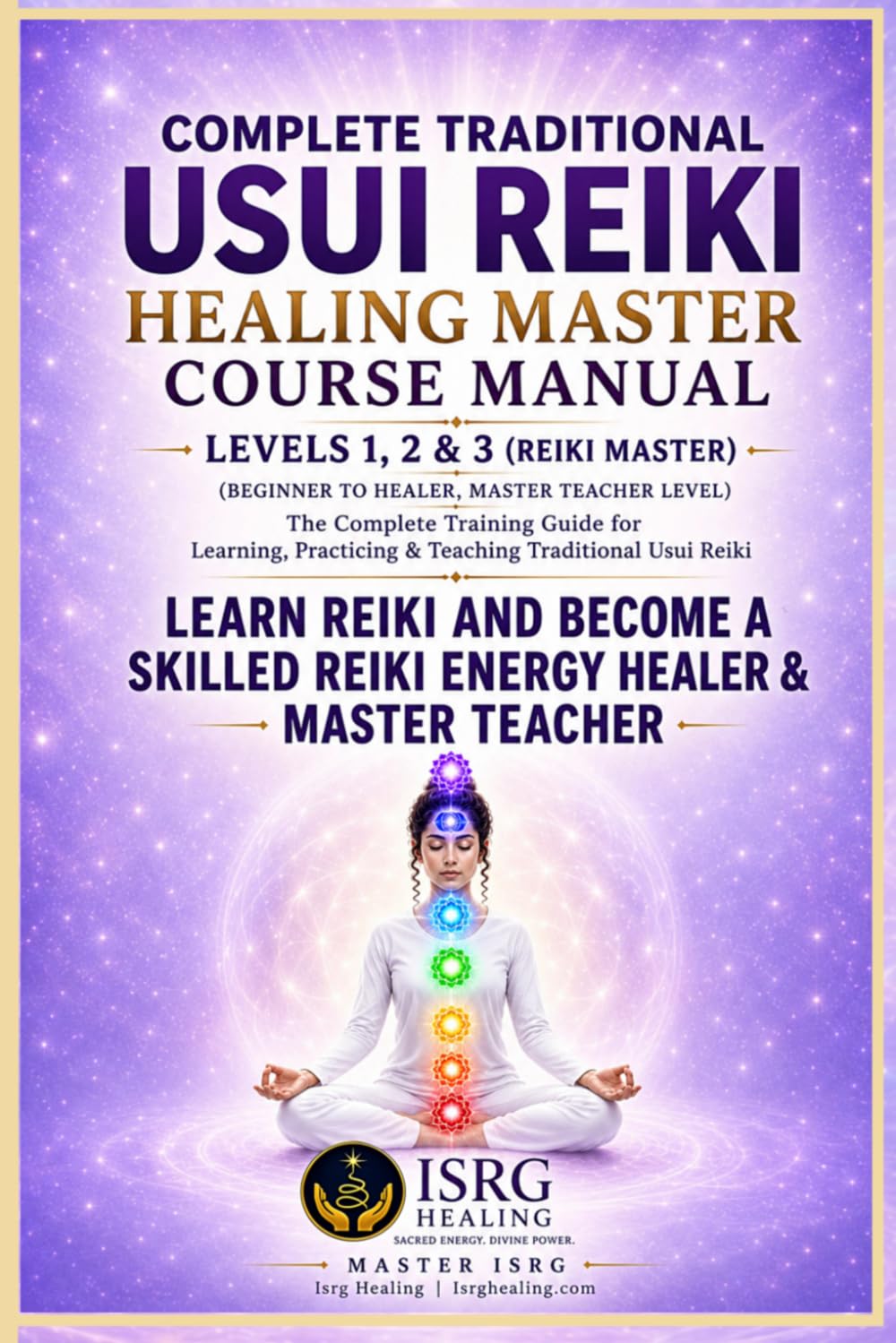 USUI REIKI HEALING MASTER COURSE MANUAL LEVEL 1,2 & 3: Complete Reiki Training Guide for Self-Healing, Practitioner Level, and Master/Teacher Certification (ISRG Healing)