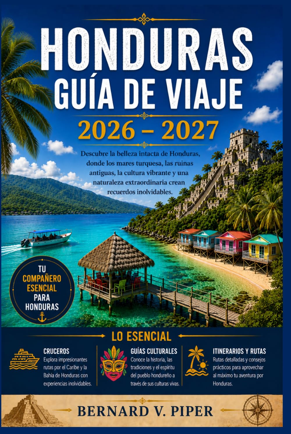 HONDURAS GUÍA DE VIAJE 2026-2027: Una guía completa para escapadas a islas, sitios arqueológicos mayas, senderos en la selva tropical, cultura ... y planificación inteligente de viajes.